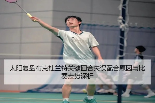 太阳复盘布克杜兰特关键回合失误配合原因与比赛走势深析